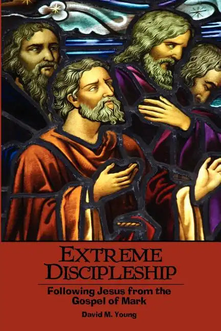 Extreme Discipleship: Following Jesus from the Gospel of Mark - Paperback