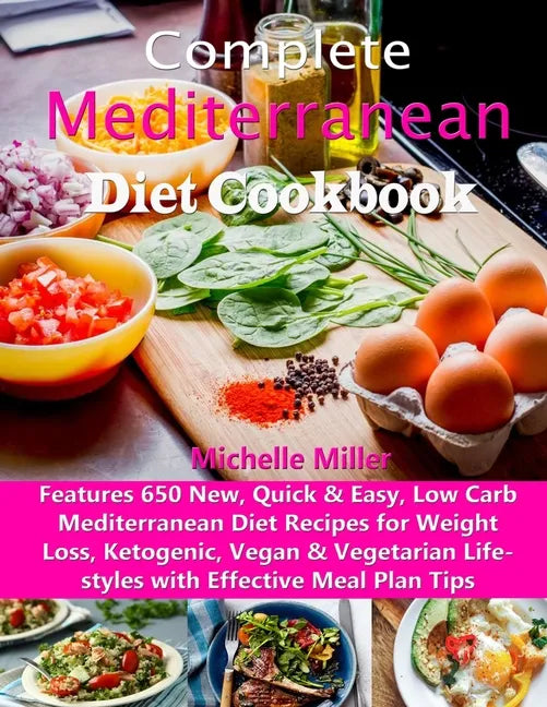 Complete Mediterranean Diet Cookbook: Features 650 New, Quick & Easy, Low Carb Mediterranean Diet Recipes for Weight Loss, Ketogenic, Vegan & Vegetari - Paperback