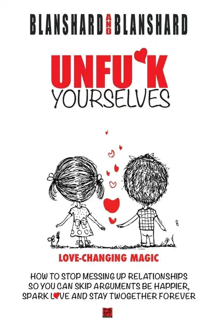 Unfu*k Yourselves: Love-changing magic. How to stop messing up relationships so you can skip arguments, be happier, spark love, and stay - Paperback