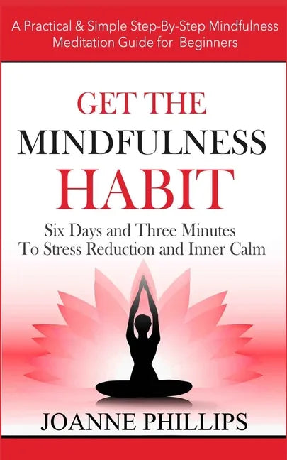 Get the Mindfulness Habit: Six Days and Three Minutes To Stress Reduction and Inner Calm - A Practical & Simple Step-By-Step Mindfulness Meditati - Paperback