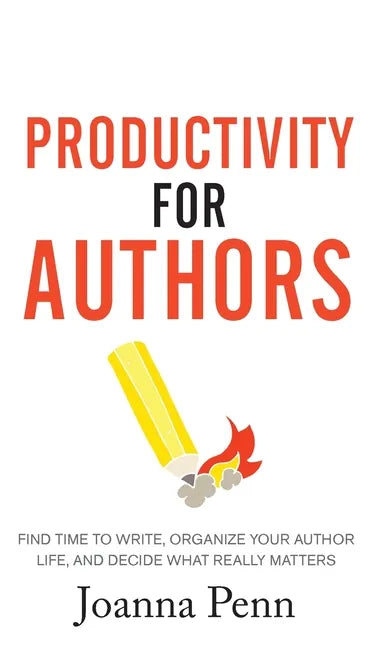 Productivity For Authors: Find Time to Write, Organize your Author Life, and Decide what Really Matters - Hardcover