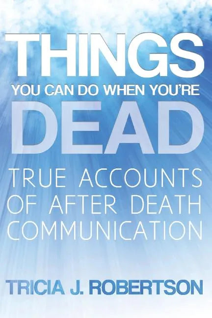 Things You Can Do When You're Dead!: True Accounts of After Death Communication - Paperback