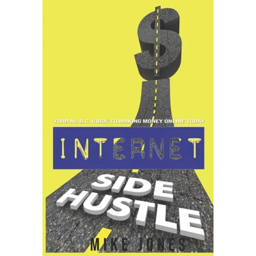 Internet Side Hustle: Your No B.S. Guide to Making Money Online Today - Paperback