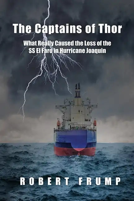 The Captains of Thor: What Really Caused the Loss of the SS El Faro in Hurricane Joaquin - Paperback