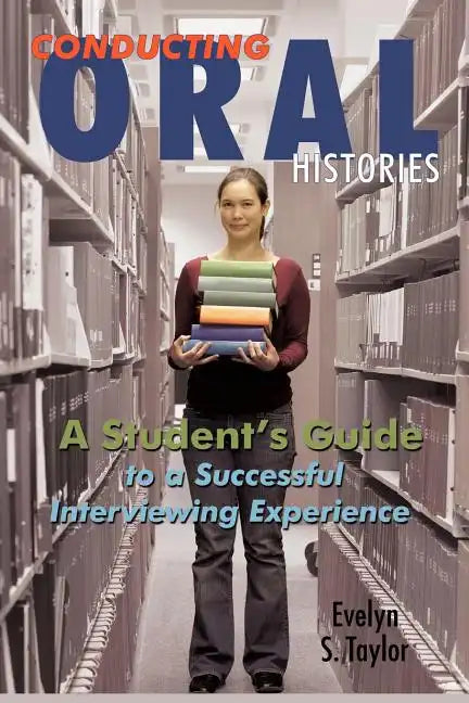 Conducting Oral Histories: A Student's Guide to a Successful Interviewing Experience - Paperback