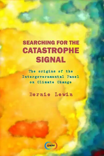 Searching for the Catastrophe Signal: The Origins of The Intergovernmental Panel on Climate Change - Paperback