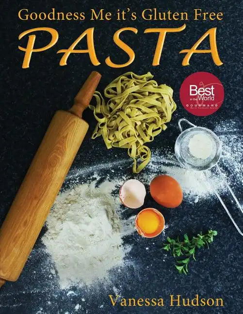 Goodness Me it's Gluten Free PASTA: 24 Shapes - 18 Flavours - 100 Recipes - Pasta Making Basics and Beyond. - Paperback