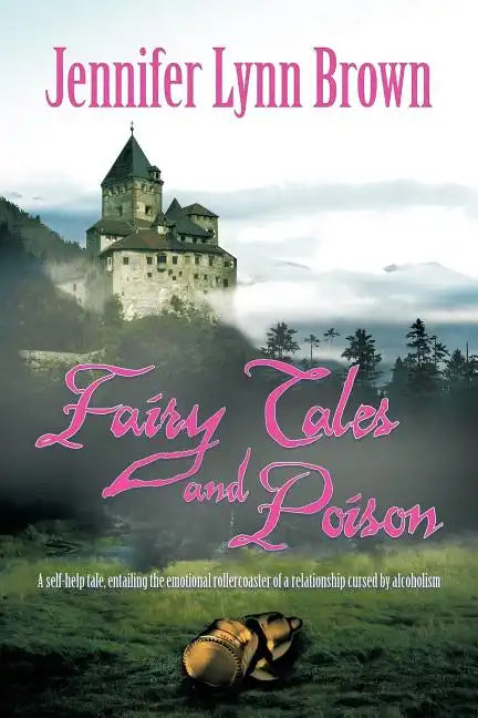Fairy Tales and Poison: A self-help tale, entailing the emotional rollercoaster of a relationship cursed by alcoholism. - Paperback