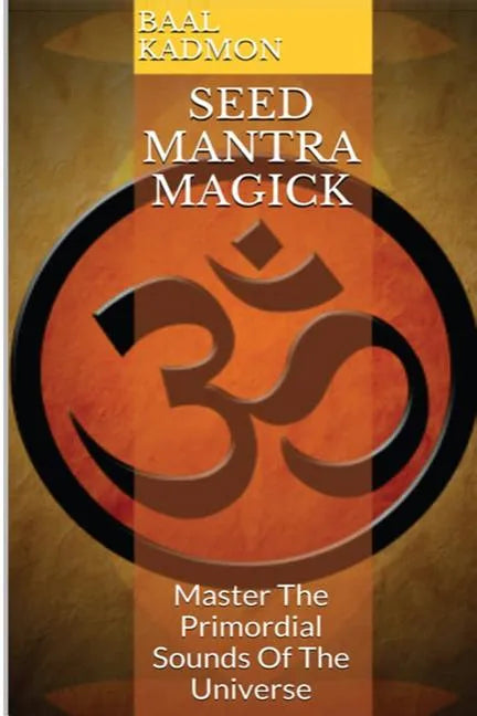 Seed Mantra Magick: Master the Primordial Sounds of the Universe - Paperback