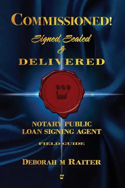 Commissioned! Signed, Sealed & Delivered!: General Notary / Loan Signing Agent Fast Track For Success! - Paperback