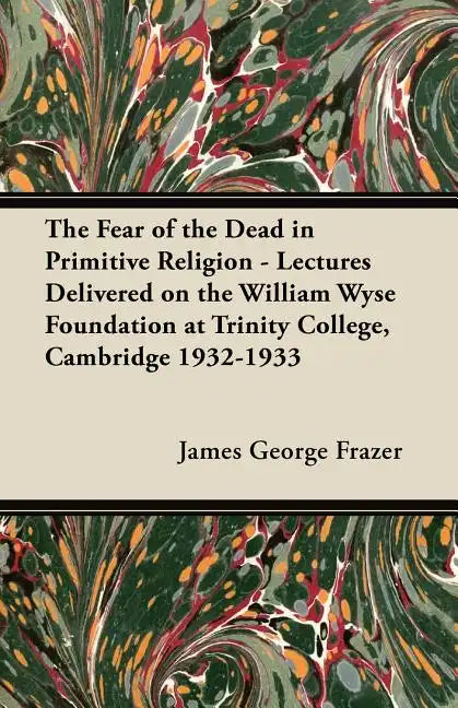 The Fear of the Dead in Primitive Religion - Lectures Delivered on the William Wyse Foundation at Trinity College, Cambridge 1932-1933 - Paperback