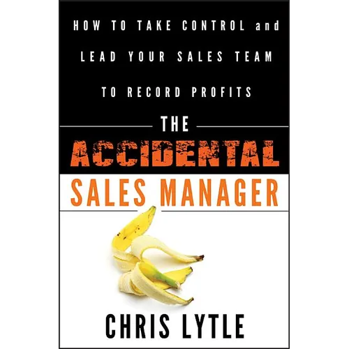 The Accidental Sales Manager: How to Take Control and Lead Your Sales Team to Record Profits - Hardcover