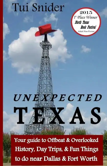 Unexpected Texas: Your guide to Offbeat & Overlooked History, Day Trips & Fun things to do near Dallas & Fort Worth - Paperback