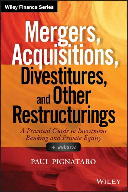 Mergers, Acquisitions, Divestitures, and Other Restructurings, + Website: A Practical Guide to Investment Banking and Private Equity - Hardcover