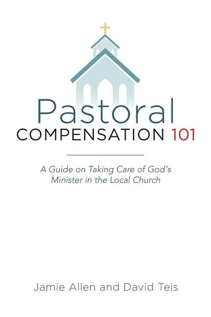 Pastoral Compensation 101: A Guide on Taking Care of God's Minister in the Local Church - Paperback