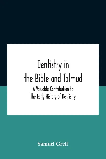 Dentistry In The Bible And Talmud A Valuable Contribution To The Early History Of Dentistry - Paperback