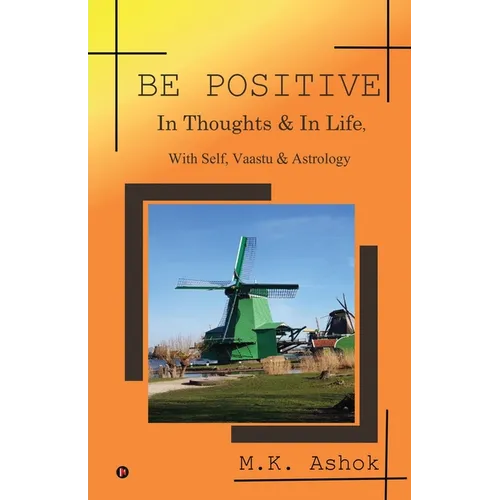 Be Positive: In Thoughts & In Life, With Self, Vaastu & Astrology - Paperback
