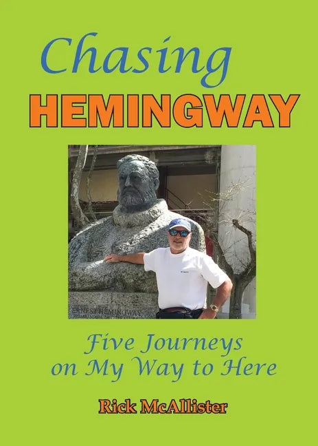 Chasing Hemingway: Five Journeys on My Way to Here - Paperback