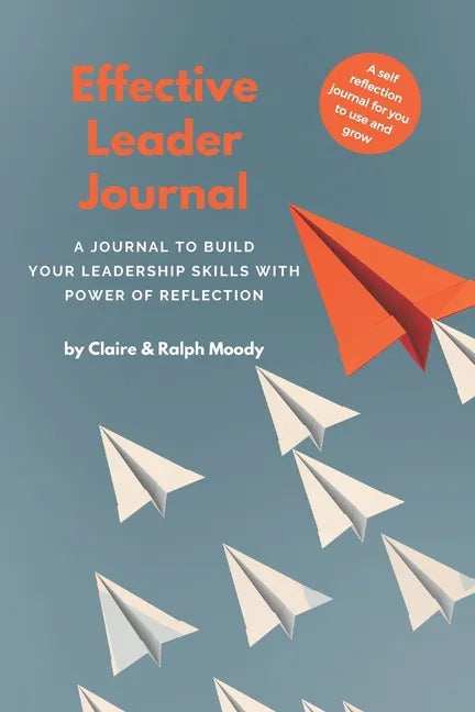 Effective Leader Journal: A Journal To Build Your Leadership Skills With Power & Reflection - Paperback