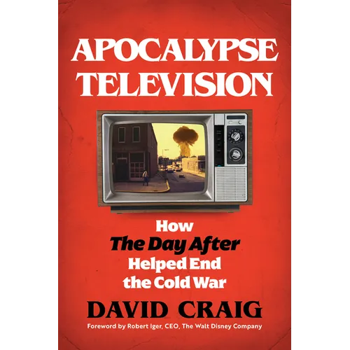 Apocalypse Television: How the Day After Helped End the Cold War - Hardcover