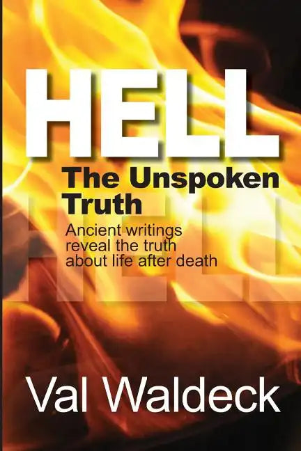 Hell, the Unspoken Truth: There Is a Heaven to Gain and a Hell to Shun - Paperback