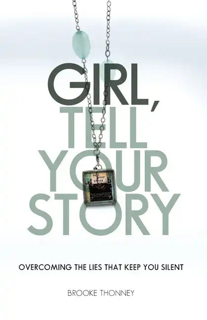 Girl, Tell Your Story: Overcoming the Lies That Keep You Silent - Paperback