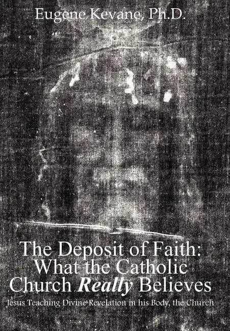 The Deposit of Faith: What the Catholic Church Really Believes: Jesus Teaching Divine Revelation in his Body, the Church - Hardcover