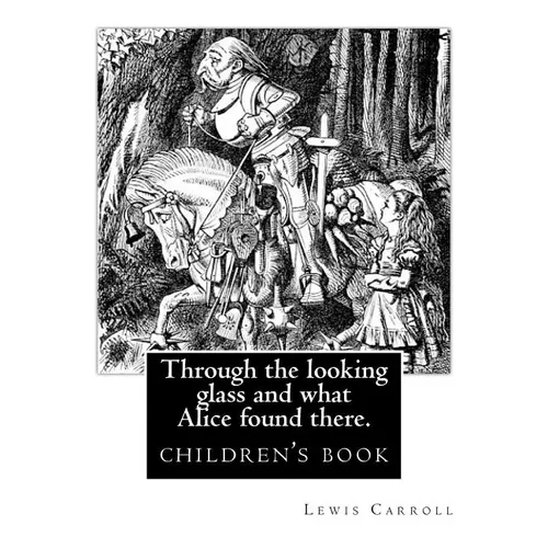 Through the Looking Glass and What Alice Found There. by: Lewis Carroll, Illustrated By: John Tenniel: Novel (Children's Book), Sir John Tenniel (27 J - Paperback