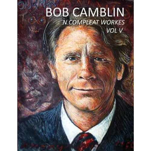 Bob Camblin N Compleat Workes: Ruminations About Life in The Late 20th Century VOL V - Paperback
