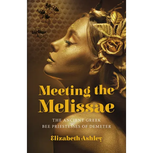 Meeting the Melissae: The Ancient Greek Bee Priestesses of Demeter - Paperback
