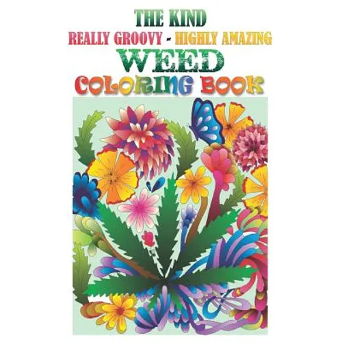 The Kind, Really Groovy, Highly Amazing WEED Coloring Book: Stoner Fun and Artwork - Paperback