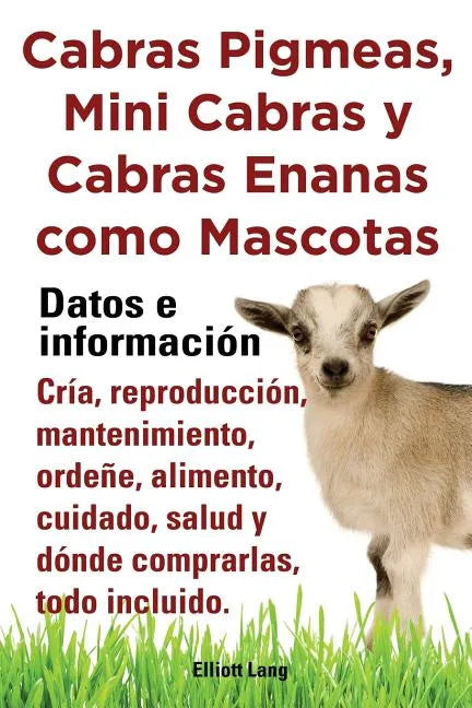 Cabras Pigmeas, Mini Cabras y Cabras Enanas Como Mascota. Datos E Informacion. Cria, Reprodu - Paperback