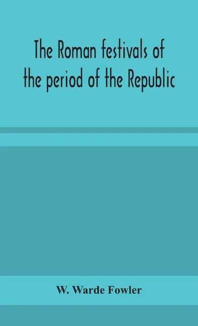 The Roman festivals of the period of the Republic; an introduction to the study of the religion of the Romans - Hardcover