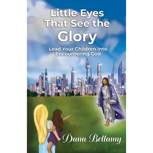 Little Eyes That See the Glory: Lead Your Children into Encountering God - Paperback