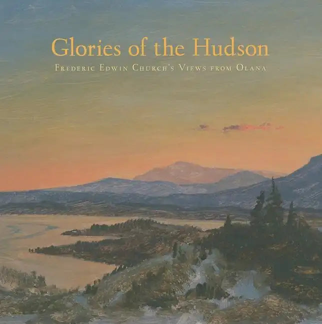 Glories of the Hudson: Frederic Edwin Church's Views from Olana - Hardcover