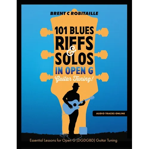 101 Blues Riffs and Solos in Open G Guitar Tuning DGDGBD: Essential Blues Guitar Lessons in Open G Tuning (DGDGBD) - Paperback