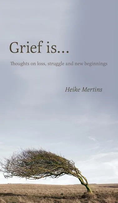Grief is...: Thoughts on loss, struggle and new beginnings - Hardcover