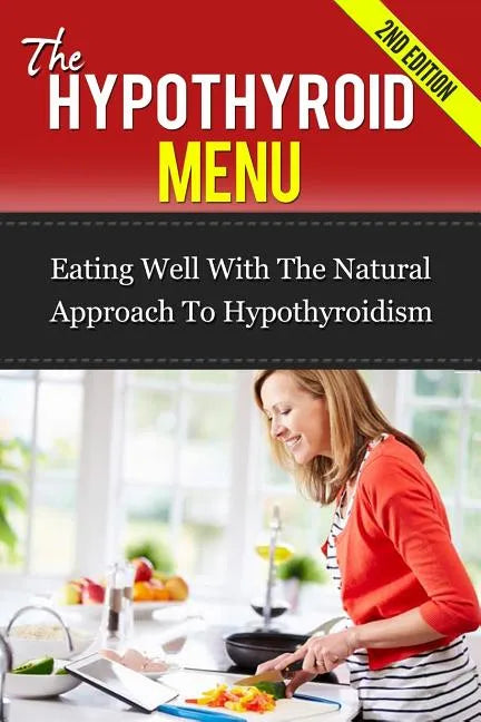 The Hypothyroid Menu: Eating Well With The Natural Approach To Hypothyroidism - Paperback