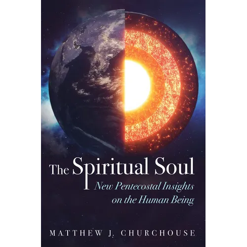 The Spiritual Soul: New Pentecostal Insights on the Human Being - Paperback