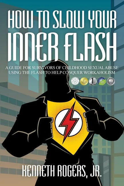 How to Slow Your Inner Flash: A Guide for Survivors of Childhood Sexual Abuse Using the Flash to Help Conquer Workaholism - Paperback