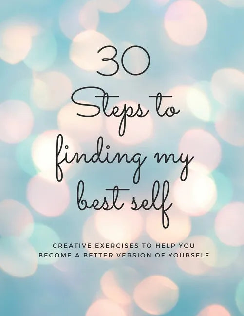 30 Steps to finding my best self: Creative exercises to help you become a better version of yourself - Paperback