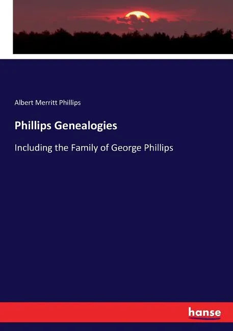 Phillips Genealogies: Including the Family of George Phillips - Paperback