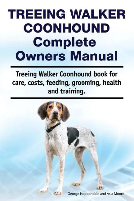 Treeing Walker Coonhound Complete Owners Manual. Treeing Walker Coonhound book for care, costs, feeding, grooming, health and training. - Paperback