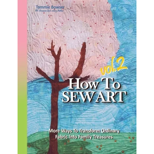 How To Sew Art Volumn 2: Learn To Easily Transform Ordinary Fabric Into Family Treasures - Paperback