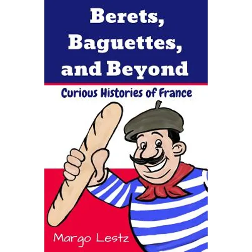 Berets, Baguettes, and Beyond: Curious Histories of France - Paperback