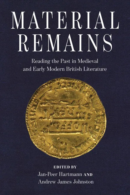 Material Remains: Reading the Past in Medieval and Early Modern British Literature - Hardcover