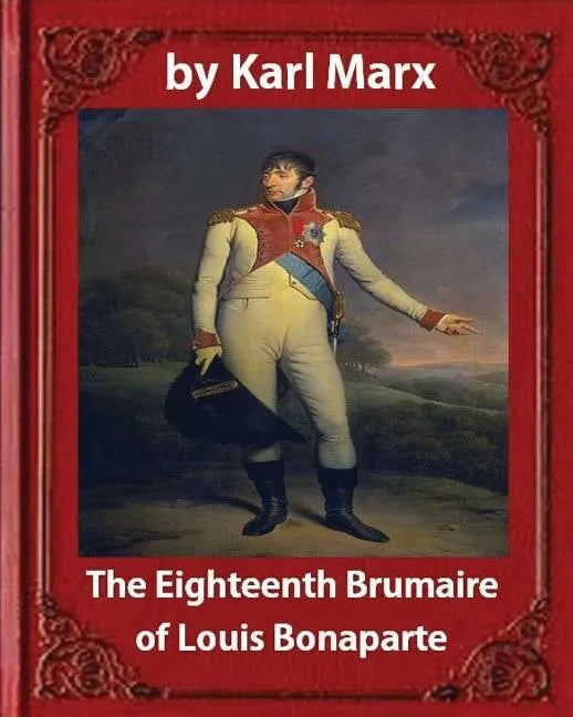 The Eighteenth Brumaire of Louis Napoleon, by Karl Marx and Daniel De Leon: translated by Daniel De Leon (December 14, 1852 - May 11, 1914) - Paperback