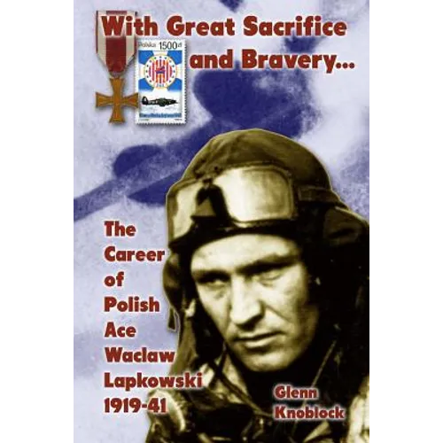 "With Great Sacrifice and Bravery": The Career of Polish Ace Waclaw Lapkowski 1939-41 - Paperback