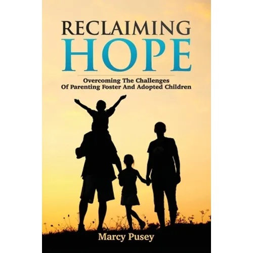 Reclaiming Hope: Overcoming the Challenges of Parenting Foster and Adoptive Children - Paperback