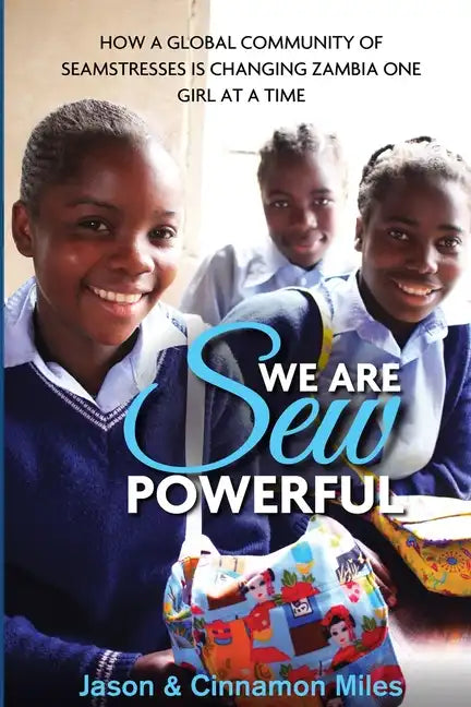 We Are Sew Powerful: How A Global Community Of Seamstresses Is Changing Zambia One Girl At A Time - Paperback